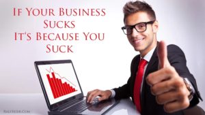 if-your-business-sucks-its-because-you-suck
